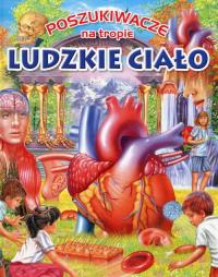 Poszukiwacze na tropie. Ludzkie ciało. Autor: Praca zbiorowa. Dobreksiazki.pl Okładka książki Poszukiwacze na tropie. Ludzkie ciało