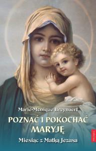 Poznać i pokochać Maryję. Miesiąc z Matką Jezusa. Autor: Marie-Monique Breynaert. Dobreksiazki.pl Okładka książki Poznać i pokochać Maryję. Miesiąc z Matką Jezusa