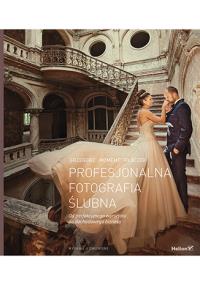 Profesjonalna fotografia ślubna w.II. Autor: Grzegorz ''Moment'' Płaczek. Dobreksiazki.pl Okładka książki Profesjonalna fotografia ślubna w.II