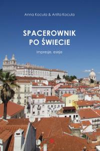 Spacerownik po świecie. Impresje, eseje. Autor: Kocula Anna, Kocula Anita. Dobreksiazki.pl Okładka książki Spacerownik po świecie. Impresje, eseje