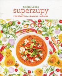 Superzupy: rewelacyjne, smaczne i zdrowe. Autor: Amber Locke. Dobreksiazki.pl Okładka książki Superzupy: rewelacyjne, smaczne i zdrowe