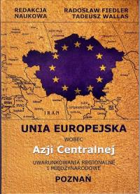 Unia Europejska wobec Azji Centralnej. Autor: Fiedler Arkady Radosław, Wallas Tadeusz. Dobreksiazki.pl Okładka książki Unia Europejska wobec Azji Centralnej