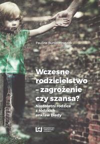 Wczesne rodzicielstwo - zagrożenie czy szansa?. Autor: Bunio-Mroczek Paulina. Dobreksiazki.pl Okładka książki Wczesne rodzicielstwo - zagrożenie czy szansa?
