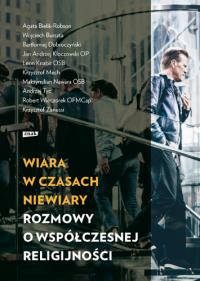 Wiara w czasach niewiary. Autor: Opracowanie zbiorowe. Dobreksiazki.pl Okładka książki Wiara w czasach niewiary