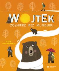 Wojtek. Żołnierz bez munduru. Autor: Eliza Piotrowska. Dobreksiazki.pl Okładka książki Wojtek. Żołnierz bez munduru