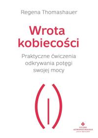Wrota kobiecości. Autor: Thomashauer Regena. Dobreksiazki.pl Okładka książki Wrota kobiecości