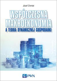 Współczesna makroekonomia a teoria dynamicznej gospodarki. Autor: Chmiel Józef. Dobreksiazki.pl Okładka książki Współczesna makroekonomia a teoria dynamicznej gospodarki