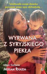 Wyrwana z syryjskiego piekła. Autor: Rhaiem Meriam. Dobreksiazki.pl Okładka książki Wyrwana z syryjskiego piekła
