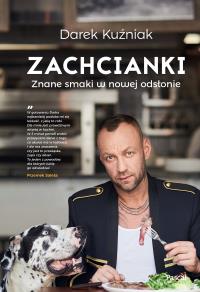 Zachcianki Znane smaki w nowej odsłonie. Autor: Kuźniak Dariusz. Dobreksiazki.pl Okładka książki Zachcianki Znane smaki w nowej odsłonie