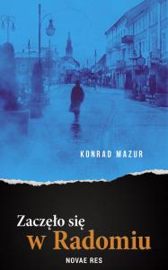 Zaczęło się w Radomiu. Autor: Mazur Konrad. Dobreksiazki.pl Okładka książki Zaczęło się w Radomiu