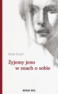 Żyjemy jeno w snach o sobie. Autor: Bużan Beata. Dobreksiazki.pl Okładka książki Żyjemy jeno w snach o sobie
