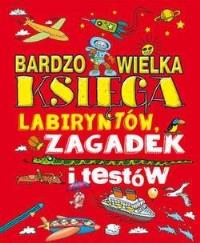 Bardzo wielka księga labiryntów, zagadek i testów. Autor: Praca zbiorowa. Dobreksiazki.pl Okładka książki Bardzo wielka księga labiryntów, zagadek i testów