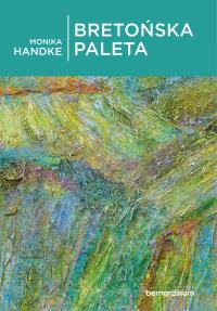 Bretońska paleta. Autor: Handke Monika. Dobreksiazki.pl Okładka książki Bretońska paleta
