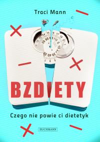BZDiETY. Czego nie powie ci dietetyk. Autor: Traci Mann. Dobreksiazki.pl Okładka książki BZDiETY. Czego nie powie ci dietetyk