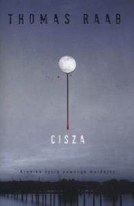Cisza. Kronika życia pewnego mordercy. Autor: Raab Thomas. Dobreksiazki.pl Okładka książki Cisza. Kronika życia pewnego mordercy