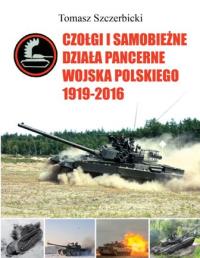Czołgi i samobieżne działa pancerne Wojska Polskiego 1919–2016. Autor: Tomasz Szczerbickil. Dobreksiazki.pl Okładka książki Czołgi i samobieżne działa pancerne Wojska Polskiego 1919–2016