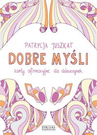Dobre myśli Karty afirmacyjne dla dziewczynek. Autor: Patrycja Juszkat. Dobreksiazki.pl Okładka książki Dobre myśli Karty afirmacyjne dla dziewczynek