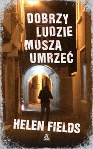 Dobrzy ludzie muszą umrzeć. Autor: Helen Fields. Dobreksiazki.pl Okładka książki Dobrzy ludzie muszą umrzeć