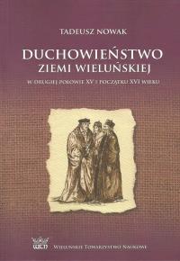 Duchowieństwo ziemi wieluńskiej w drugiej połowie XV i na początku XVI wieku. Autor: Nowak Tadeusz. Dobreksiazki.pl Okładka książki Duchowieństwo ziemi wieluńskiej w drugiej połowie XV i na początku XVI wieku