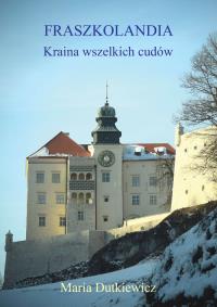 Fraszkolandia Kraina wszelkich cudów. Autor: Dutkiewicz Maria. Dobreksiazki.pl Okładka książki Fraszkolandia Kraina wszelkich cudów