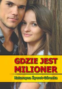 Gdzie jest milioner. Autor: Żywot-Górecka Katarzyna. Dobreksiazki.pl Okładka książki Gdzie jest milioner