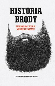 Historia brody. Zaskakujące dzieje męskiego zarostu. Autor: Christopher Oldstone-Moore. Dobreksiazki.pl Okładka książki Historia brody. Zaskakujące dzieje męskiego zarostu