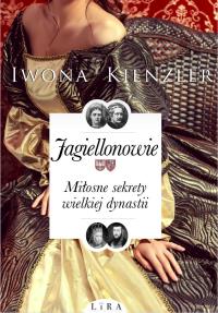 Jagiellonowie. Miłosne sekrety wielkiej dynastii. Autor: Iwona Kienzler. Dobreksiazki.pl Okładka książki Jagiellonowie. Miłosne sekrety wielkiej dynastii