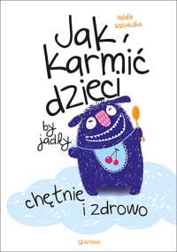 Jak karmić dzieci by jadły chętnie i zdrowo. Autor: Natalia Wiszniewska. Dobreksiazki.pl Okładka książki Jak karmić dzieci by jadły chętnie i zdrowo