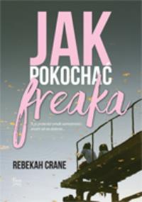 Jak pokochać freaka. Autor: Rebekah Crane. Dobreksiazki.pl Okładka książki Jak pokochać freaka