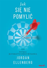 Jak się nie pomylić, czyli potęga matematycznego myślenia. Autor: Jordan Ellenberg. Dobreksiazki.pl Okładka książki Jak się nie pomylić, czyli potęga matematycznego myślenia