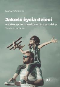 Jakość życia dzieci a status społeczno-ekonomiczny rodziny. Autor: Petelewicz Marta. Dobreksiazki.pl Okładka książki Jakość życia dzieci a status społeczno-ekonomiczny rodziny