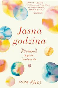 Jasna godzina. Dziennik życia i umierania. Autor: Riggs Nina. Dobreksiazki.pl Okładka książki Jasna godzina. Dziennik życia i umierania