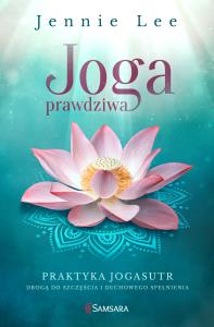 Joga prawdziwa. Autor: Jennie Lee, Marek Czekański, Anna Strożek. Dobreksiazki.pl Okładka książki Joga prawdziwa
