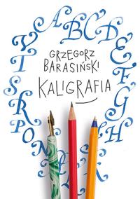 Kaligrafia. Autor: Barasiński Grzegorz. Dobreksiazki.pl Okładka książki Kaligrafia