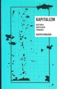 Kapitalizm historia krótkiego trwania. Autor: Pobłocki Kacper. Dobreksiazki.pl Okładka książki Kapitalizm historia krótkiego trwania