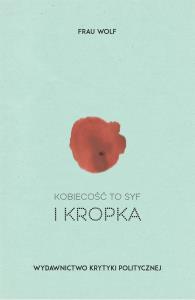 Kobiecość to syf i kropka. Autor: Wolf Frau. Dobreksiazki.pl Okładka książki Kobiecość to syf i kropka