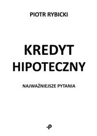 Kredyt hipoteczny Najważniejsze pytania. Autor: Piotr Rybicki. Dobreksiazki.pl Okładka książki Kredyt hipoteczny Najważniejsze pytania