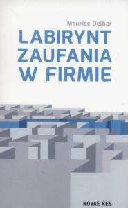 Labirynt zaufania w firmie. Autor: Delbar Maurice. Dobreksiazki.pl Okładka książki Labirynt zaufania w firmie