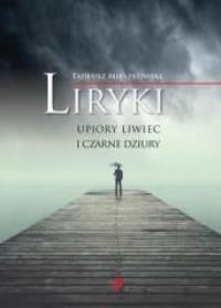 Liryki, upiory liwiec i czarne dziury. Autor: Mieszkowski Tadeusz. Dobreksiazki.pl Okładka książki Liryki, upiory liwiec i czarne dziury