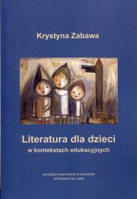 Literatura dla dzieci w kontekstach edukacyjnych. Autor: Zabawa Krystyna. Dobreksiazki.pl Okładka książki Literatura dla dzieci w kontekstach edukacyjnych