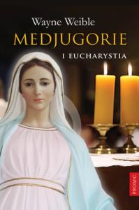 Medjugorie i Eucharystia. Autor: Weible Wayne. Dobreksiazki.pl Okładka książki Medjugorie i Eucharystia