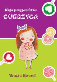 Moja przyjaciółka cukrzyca. Autor: Teresa Nowak. Dobreksiazki.pl Okładka książki Moja przyjaciółka cukrzyca
