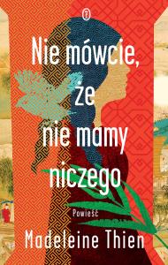 Nie mówcie, że nie mamy niczego. Autor: Thien Madeleine. Dobreksiazki.pl Okładka książki Nie mówcie, że nie mamy niczego