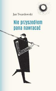 Nie przyszedłem pana nawracać. Autor: Jan Twardowski. Dobreksiazki.pl Okładka książki Nie przyszedłem pana nawracać