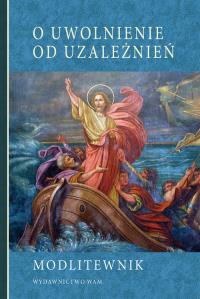 O uwolnienie od uzależnień. Modlitewnik. Autor: praca zbiorowa. Dobreksiazki.pl Okładka książki O uwolnienie od uzależnień. Modlitewnik