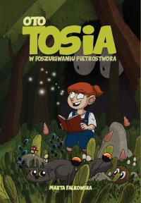 Oto Tosia, T,1, W poszukiwaniu Pietrostwora. Autor: Marta Falkowska Falkowska. Dobreksiazki.pl Okładka książki Oto Tosia, T,1, W poszukiwaniu Pietrostwora