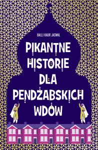 Pikantne historie dla pendżabskich wdów. Autor: Balli Kaur Jaswal. Dobreksiazki.pl Okładka książki Pikantne historie dla pendżabskich wdów