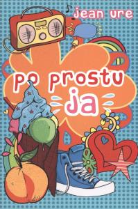 Po prostu ja. Autor: Jean Ure. Dobreksiazki.pl Okładka książki Po prostu ja
