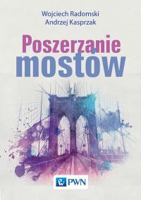 Poszerzanie mostów. Autor: Wojciech Radomski, Kasprzak Wojciech Andrzej. Dobreksiazki.pl Okładka książki Poszerzanie mostów