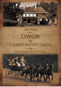 Saga Polska Tom 1 Dwór w Czartorowiczach. Autor: Rzepiela Monika. Dobreksiazki.pl Okładka książki Saga Polska Tom 1 Dwór w Czartorowiczach